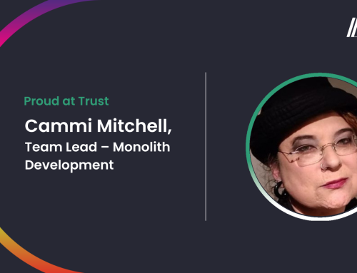 Proud at Trust: Q&A with Cammi Mitchell, Team Lead – Monolith Development